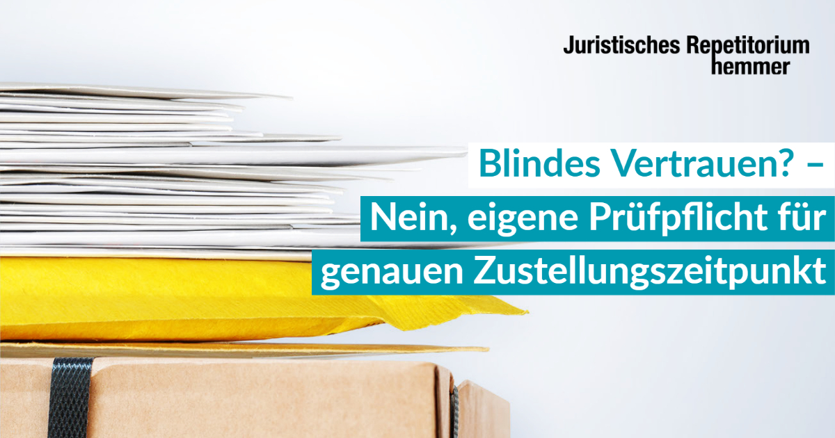 Blindes Vertrauen? Nein, eigene Prüfpflicht für genauen Zustellungszeitpunkt